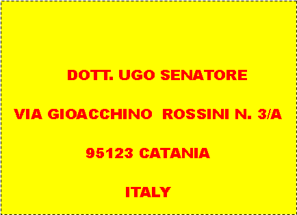 Casella di testo:     DOTT. UGO SENATOREVIA GIOACCHINO  ROSSINI N. 3/A95123 CATANIAITALY